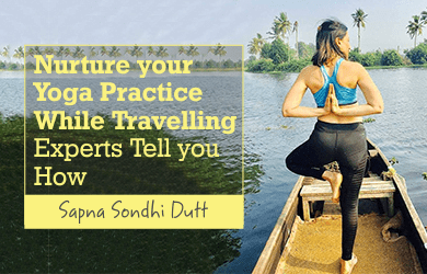 Nurture your Yoga Practice While Travelling- Experts Tell you How